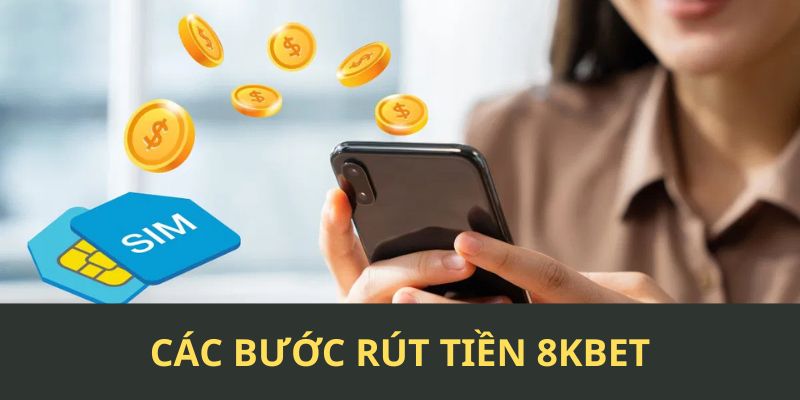 Các bước rút tiền 8KBET nhanh nhất cập nhật 2025