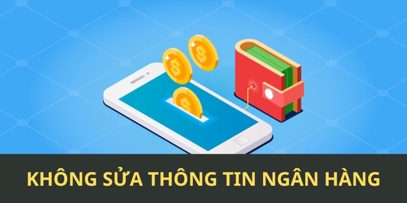 Không sửa thông tin ngân hàng