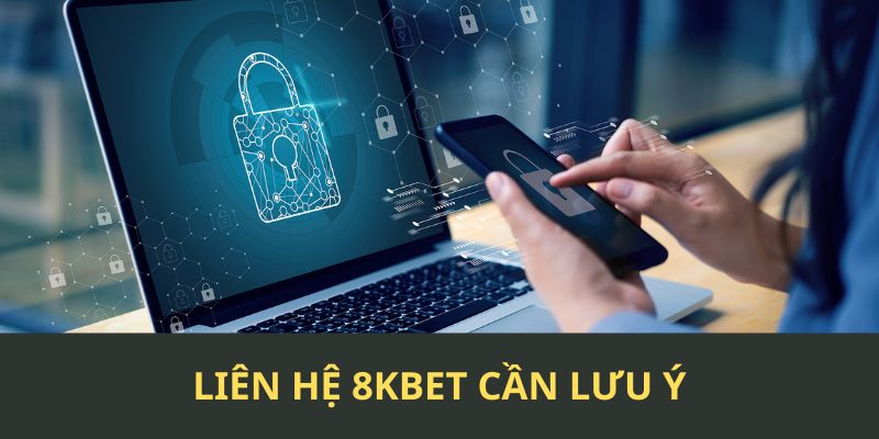 Một số lưu ý quan trọng khi liên hệ 8KBET để đảm bảo hiệu quả