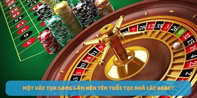 Một vài tựa game làm nên tên tuổi tại nhà cái 8KBET