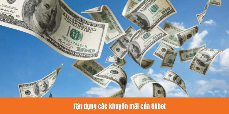 Tận dụng các khuyến mãi của 8Kbet